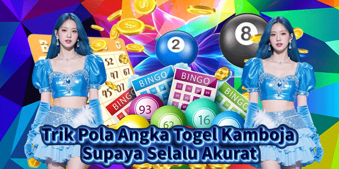 Trik Pola Angka Togel Kamboja Supaya Selalu Akurat