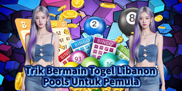 Trik Bermain Togel Libanon Pools Untuk Pemula