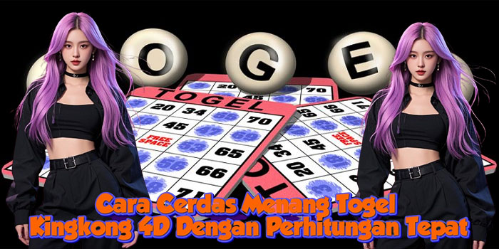 Cara Cerdas Menang Togel Kingkong 4D Dengan Perhitungan Tepat