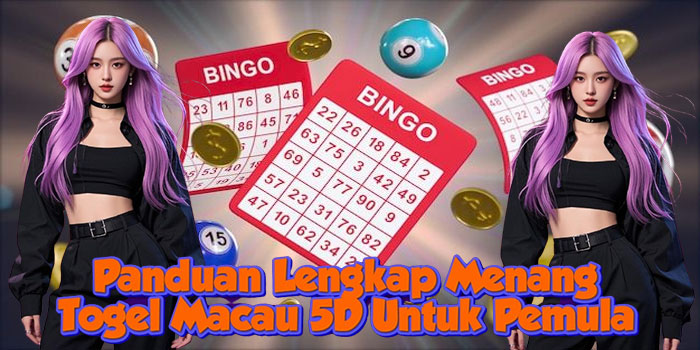 Panduan Lengkap Menang Togel Macau 5D Untuk Pemula
