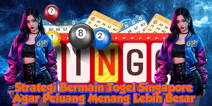 Strategi Bermain Togel Singapore Agar Peluang Menang Lebih Besar
