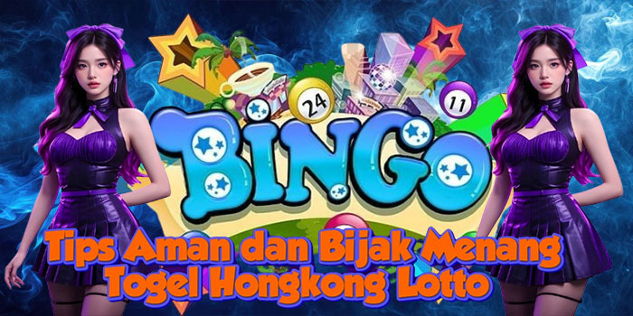 Tips Aman dan Bijak Menang Togel Hongkong Lotto